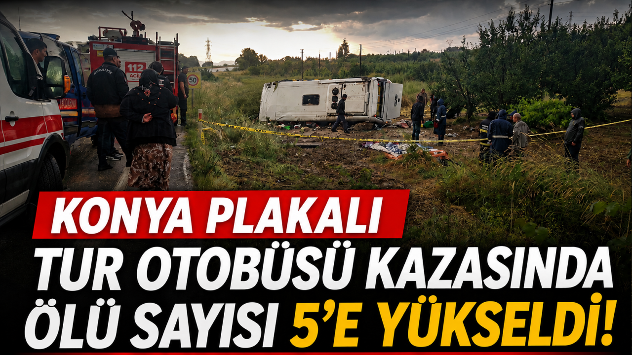 Konya plakalı tur otobüsü kazasında ölü sayısı 5’e yükseldi!