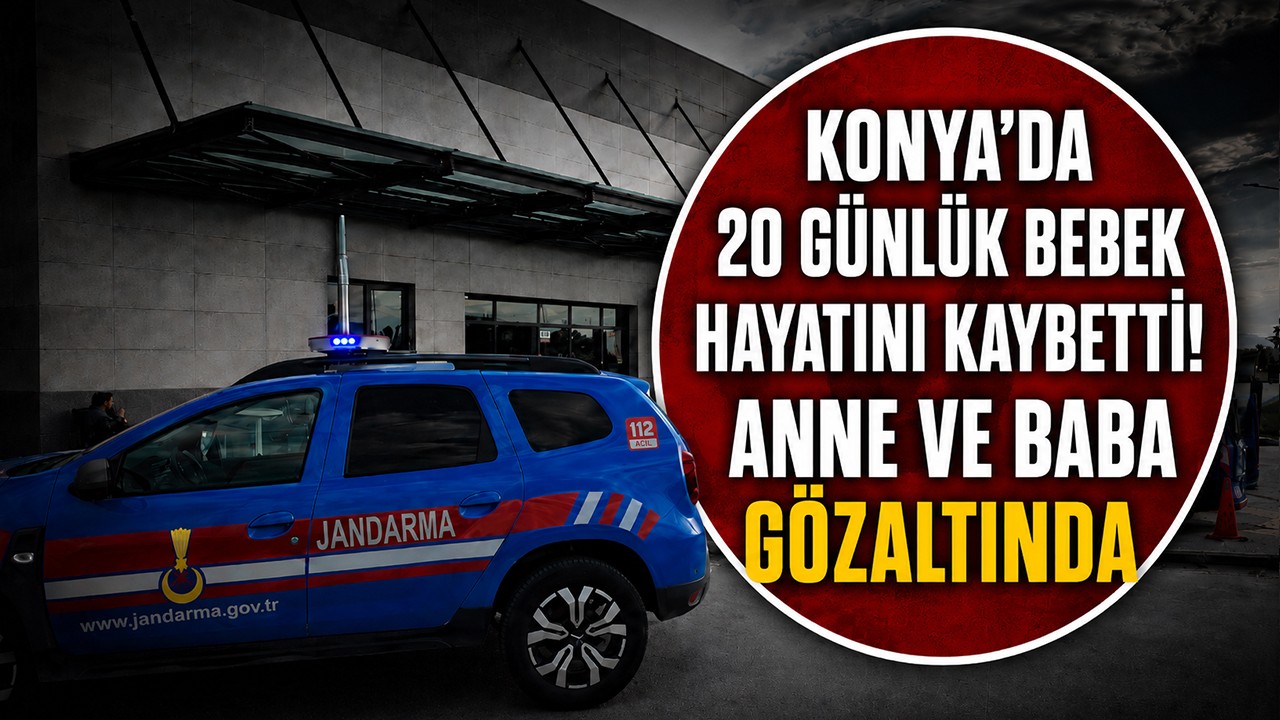 Konya'da 20 günlük bebek hayatını kaybetti! Anne ve baba gözaltında