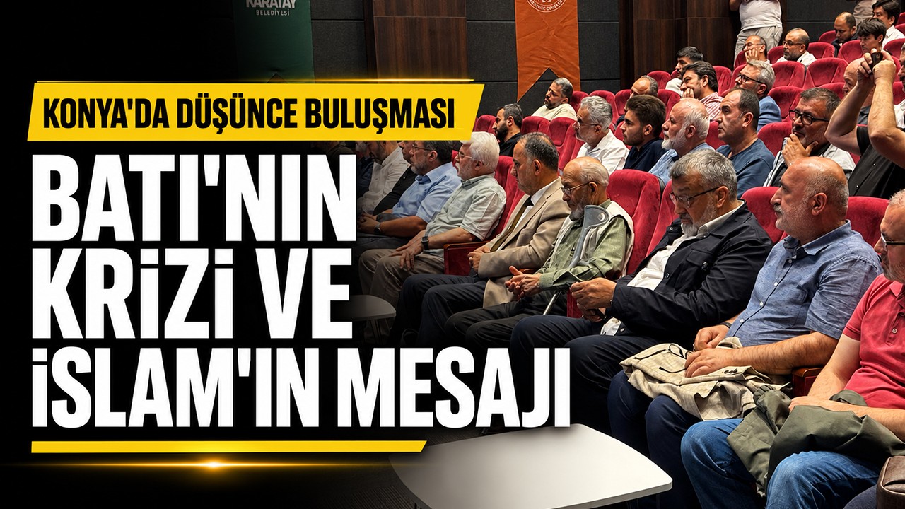 Konya’da düşünce buluşması: Batı'nın krizi ve İslam’ın mesajı