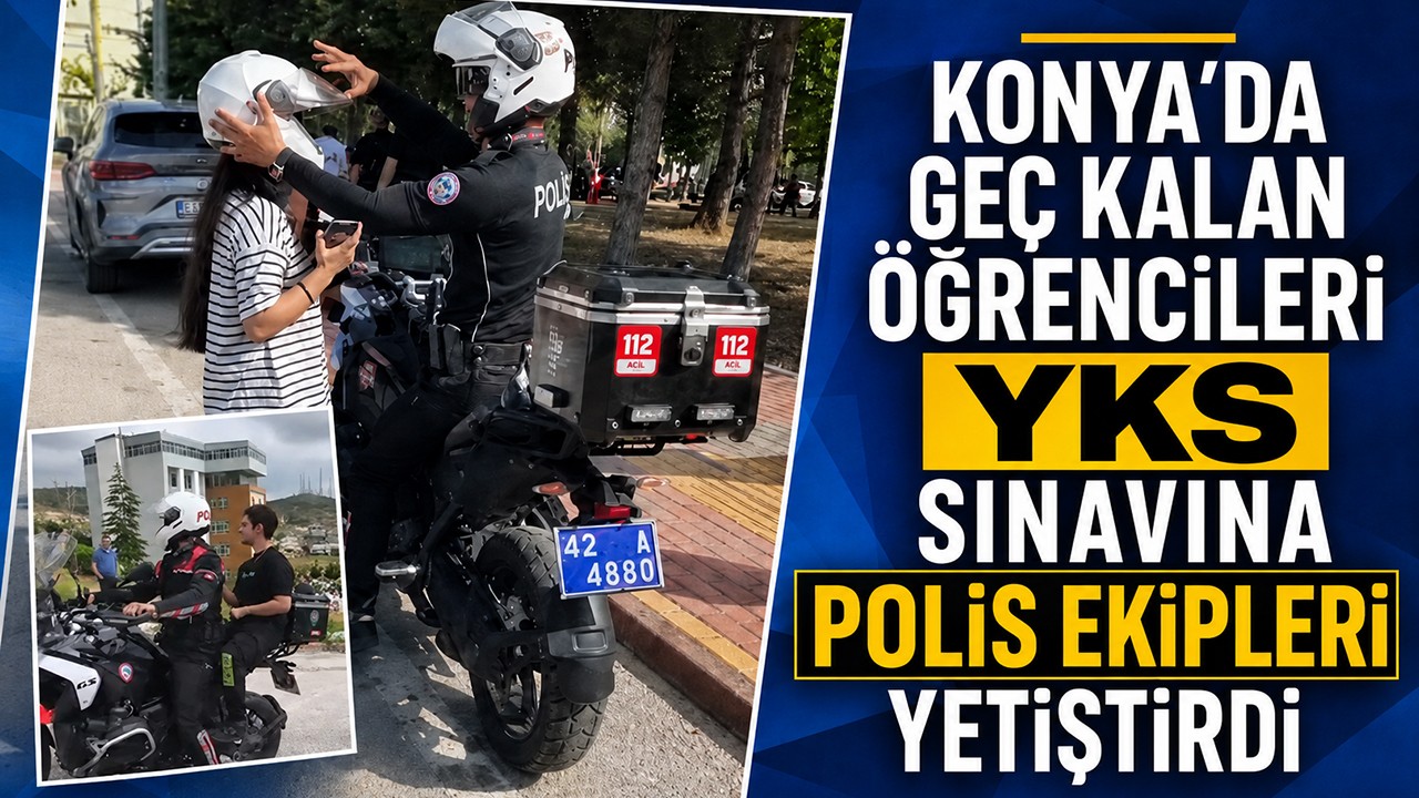 Konya'da geç kalan öğrencileri YKS sınavına polis ekipleri yetiştirdi