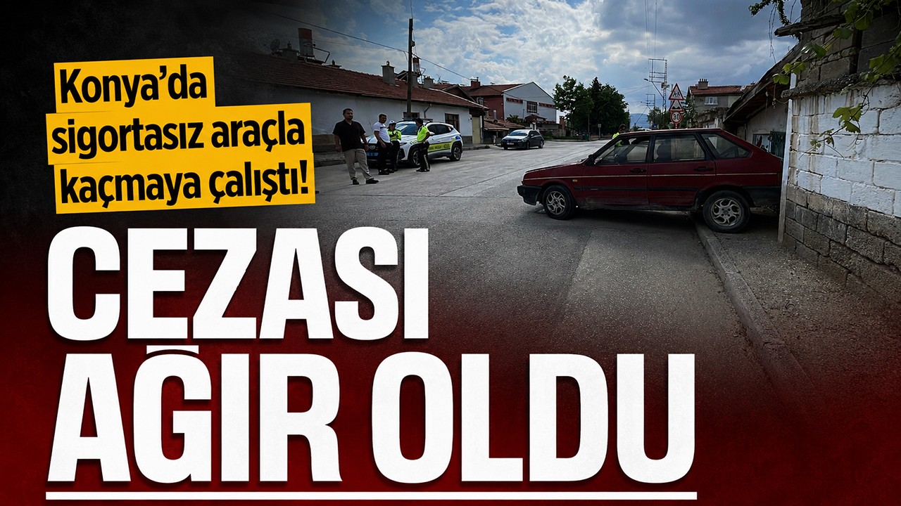 Konya’da sigortasız araçla kaçmaya çalıştı! Cezası ağır oldu