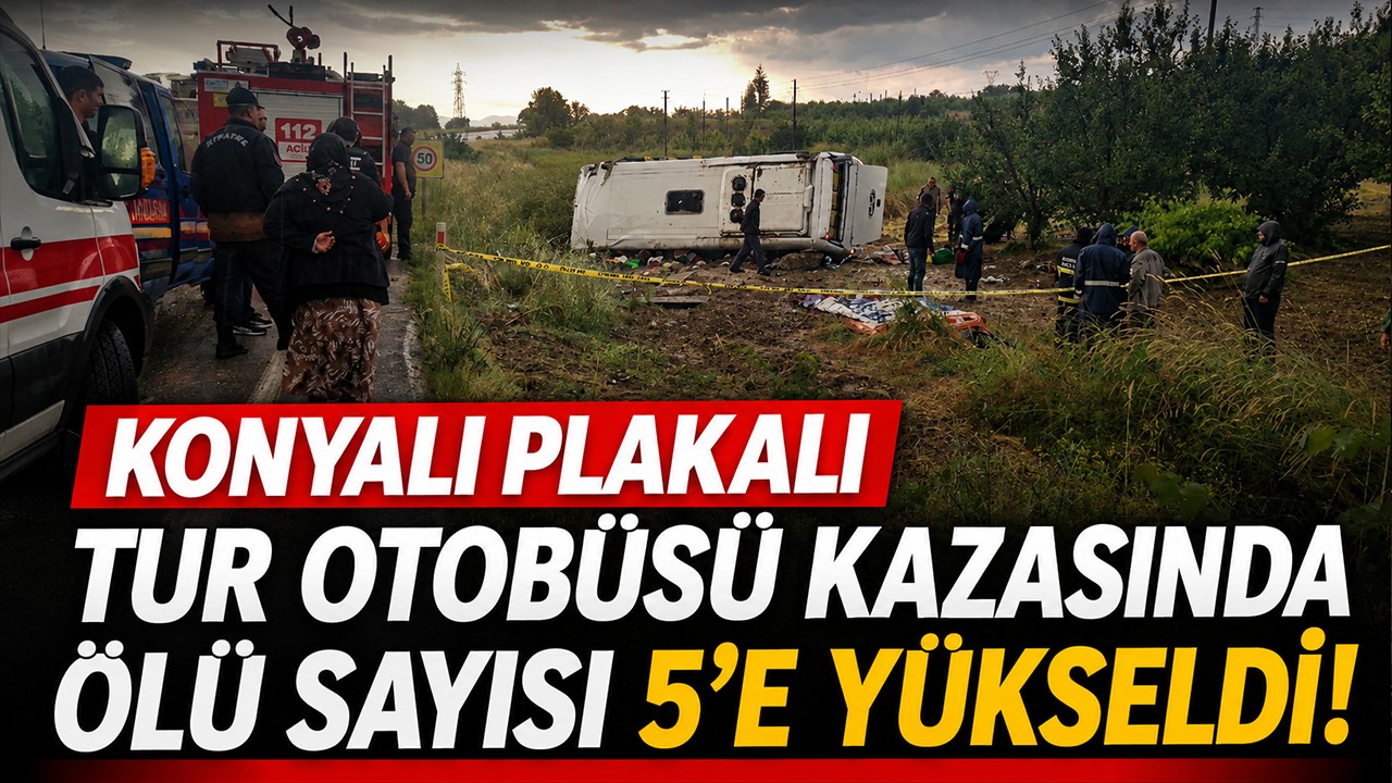 Konyalı plakalı tur otobüsü kazasında ölü sayısı 5’e yükseldi!