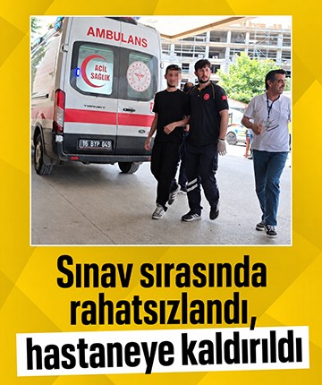 Sınav sırasında rahatsızlandı, hastaneye kaldırıldı