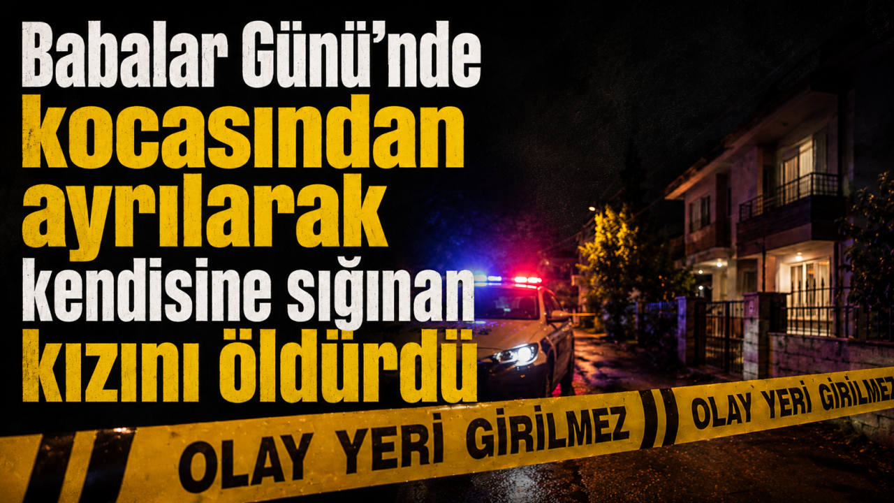 Babalar Günü'nde kocasından ayrılarak kendisine sığınan kızını öldürdü