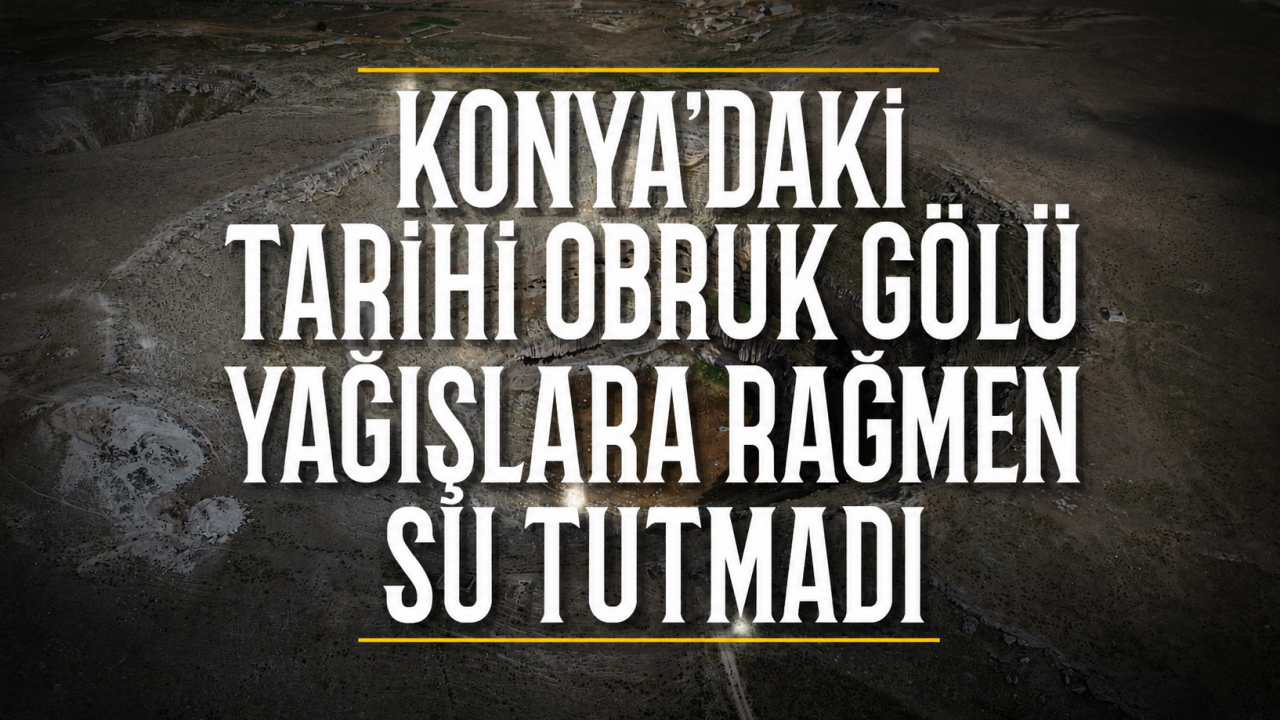 Konya’daki tarihi obruk gölü yağışlara rağmen su tutmadı