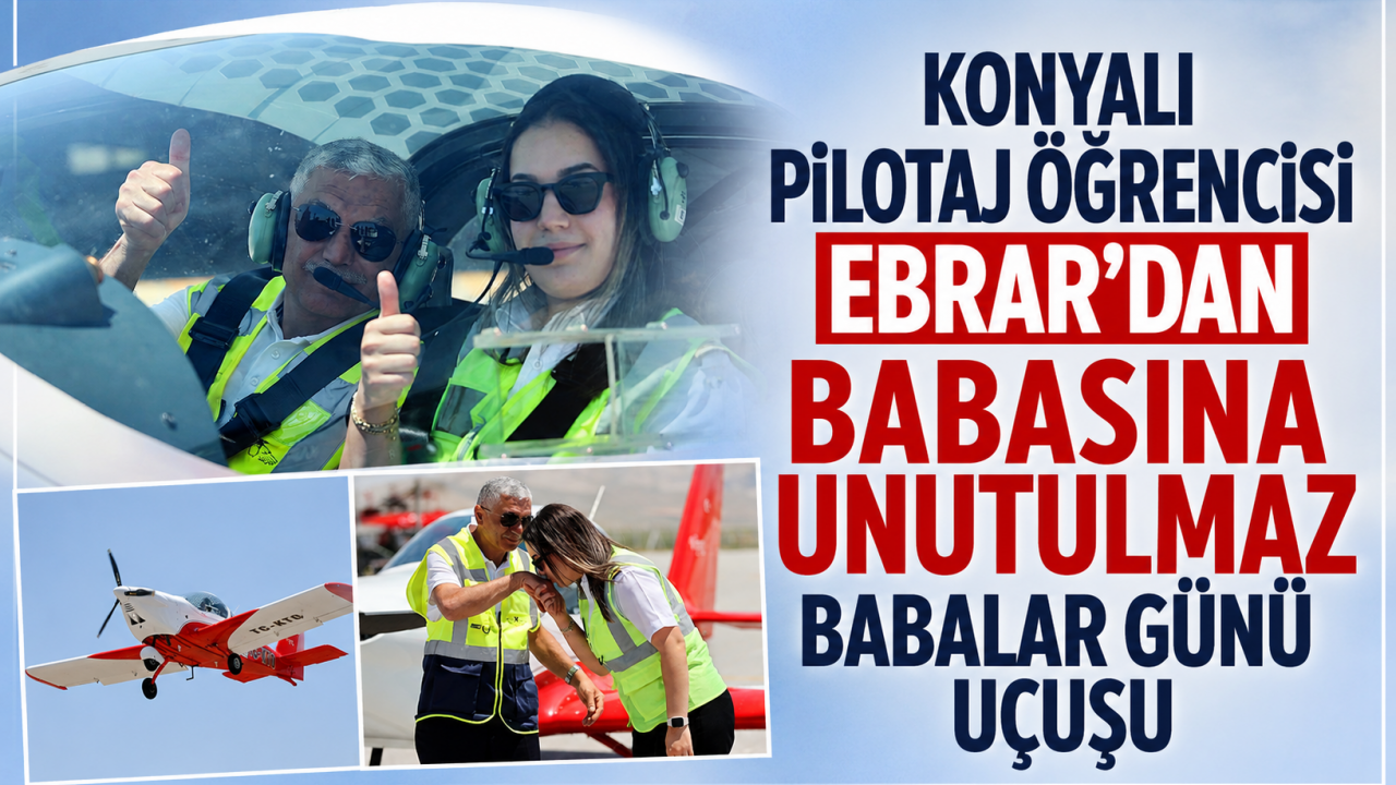 Konyalı pilotaj öğrencisi Ebrar'dan babasına unutulmaz Babalar Günü uçuşu