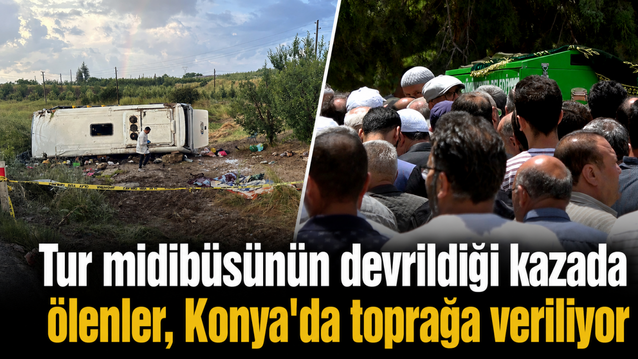 Tur midibüsünün devrildiği kazada ölenler, Konya'da toprağa veriliyor