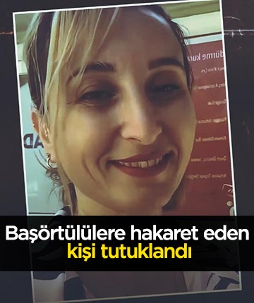 Başörtülülere hakaret eden kişi tutuklandı