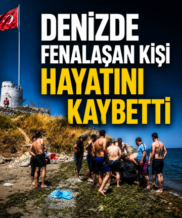 Denizde fenalaşan kişi hayatını kaybetti