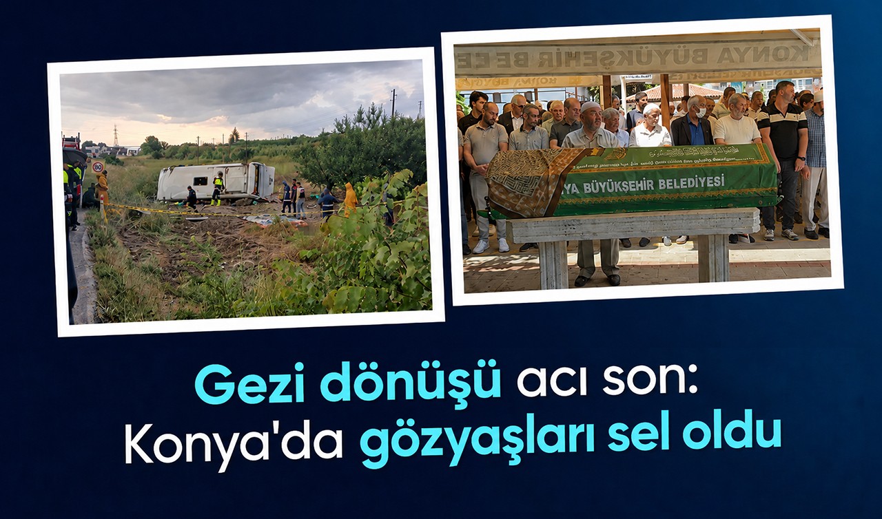 Gezi dönüşü acı son: Konya'da gözyaşları sel oldu