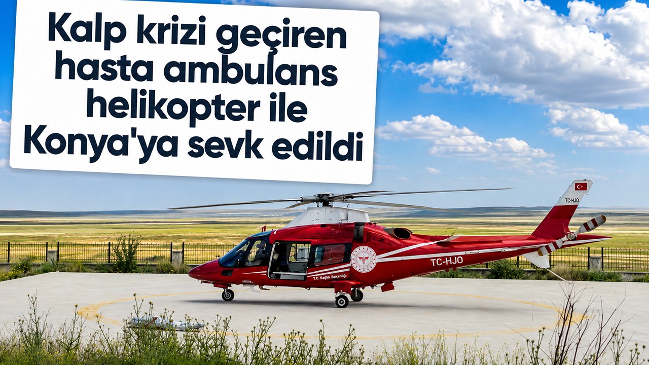 Kalp krizi geçiren hasta ambulans helikopter ile Konya'ya sevk edildi