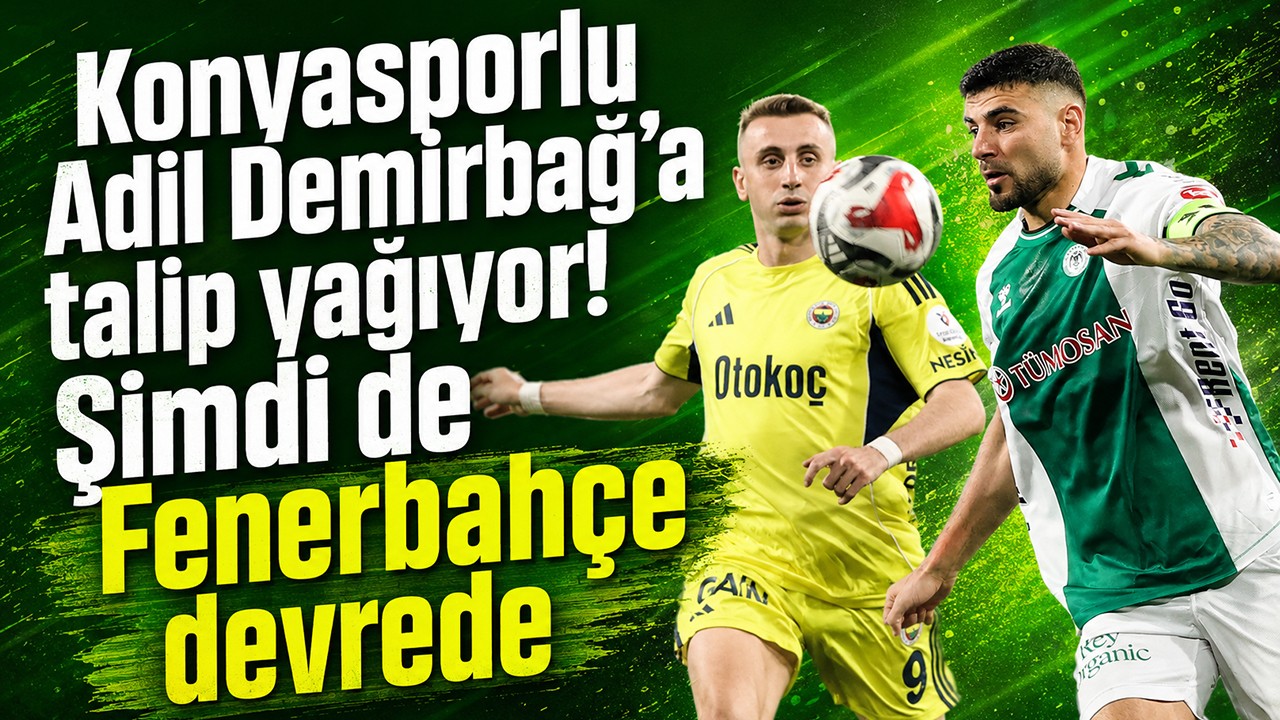 Konyasporlu Adil Demirbağ’a talip yağıyor! Şimdi de Fenerbahçe devrede