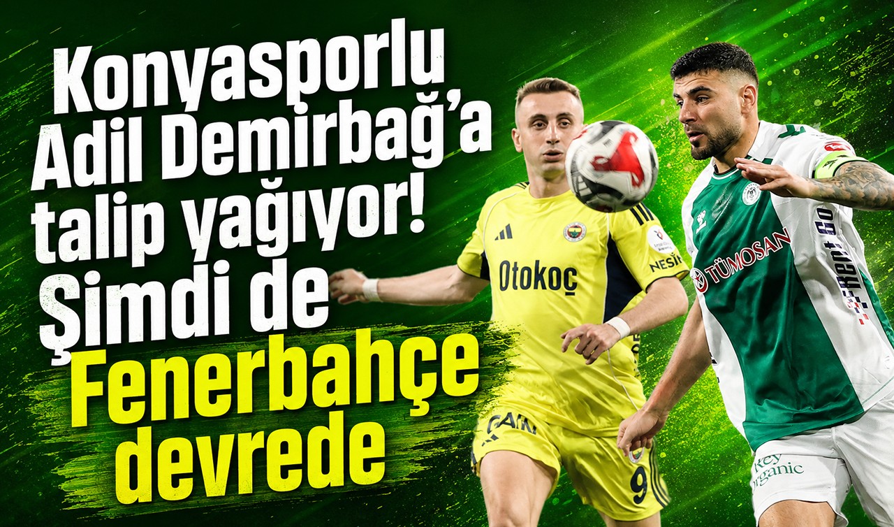 Konyasporlu Adil Demirbağ’a talip yağıyor! Şimdi de Fenerbahçe devrede