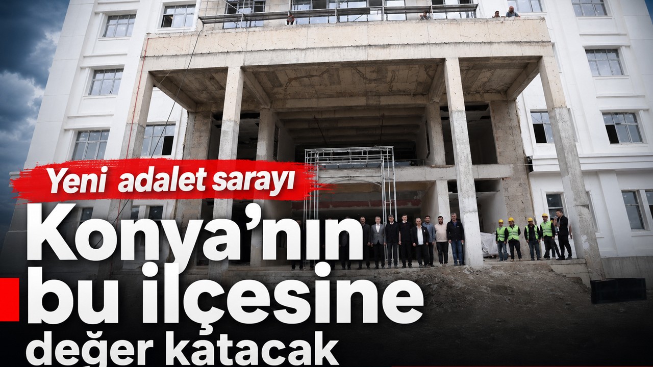 Yeni adalet sarayı Konya’nın bu ilçesine değer katacak