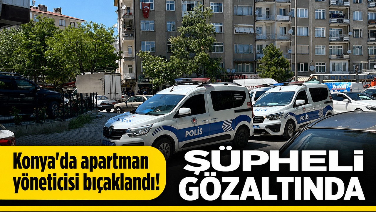 Konya'da apartman yöneticisi bıçaklandı! Şüpheli gözaltında