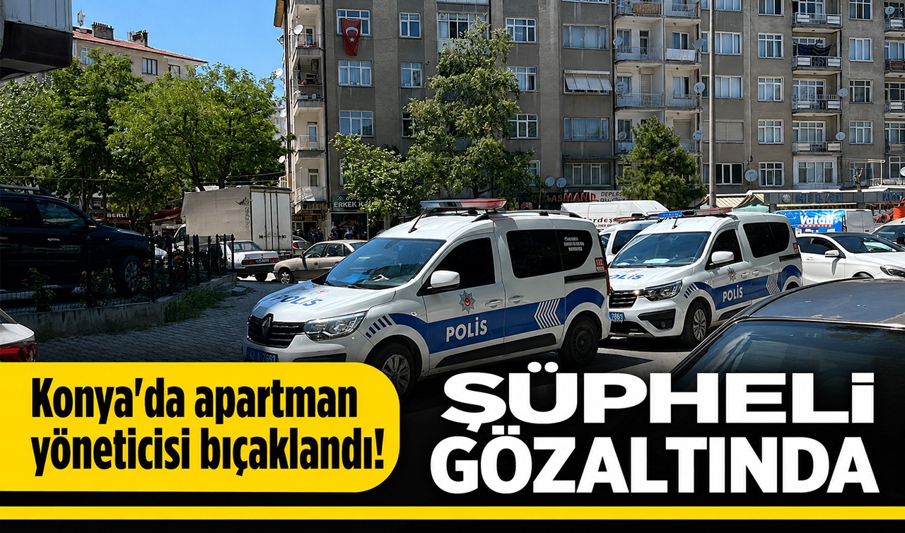 Konya'da apartman yöneticisi bıçaklandı! Şüpheli gözaltında