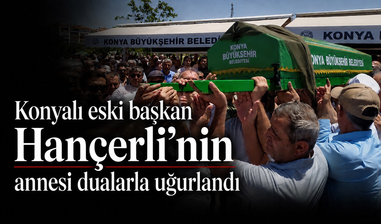 Konyalı eski başkan Hançerli'nin annesi dualarla uğurlandı