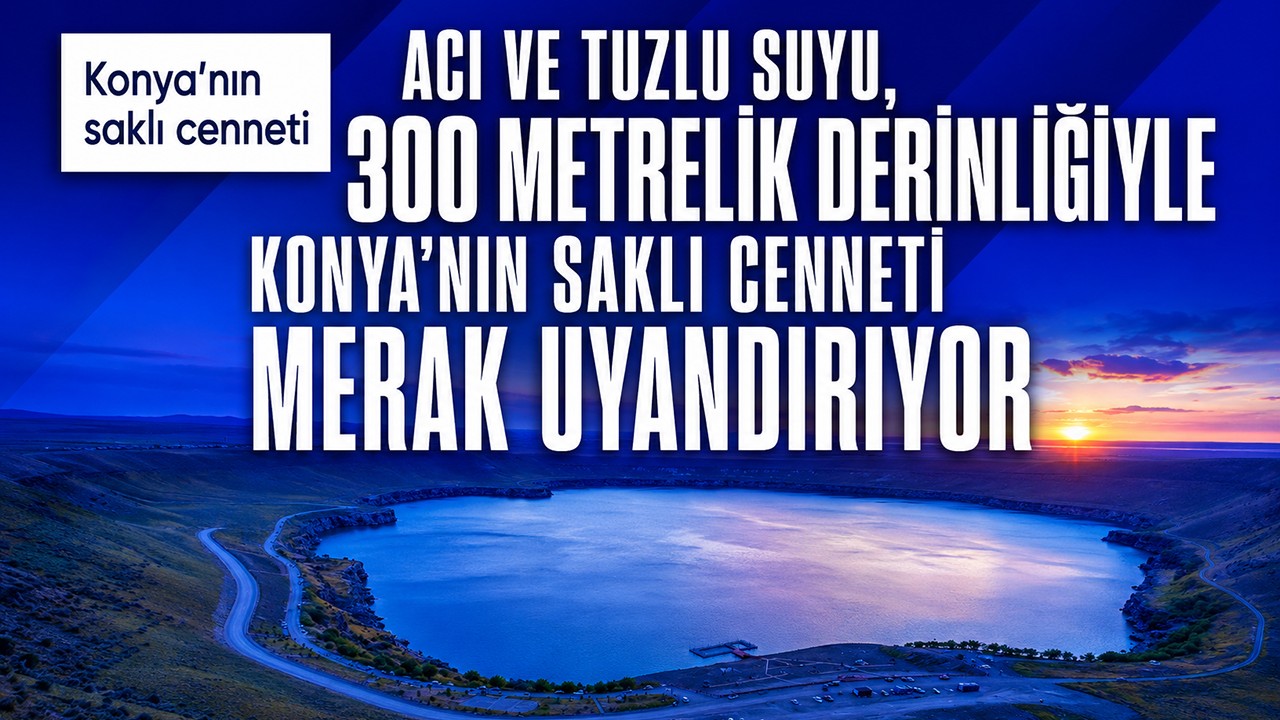 Acı ve tuzlu suyu, 300 metrelik derinliğiyle Konya’nın saklı cenneti merak uyandırıyor