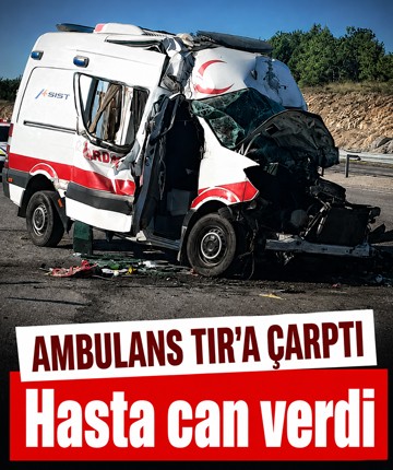 Ambulans TIR'a çarptı, hasta can verdi