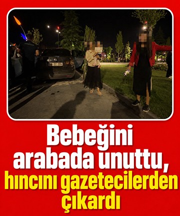 Bebeğini arabada unuttu, hıncını gazetecilerden çıkardı