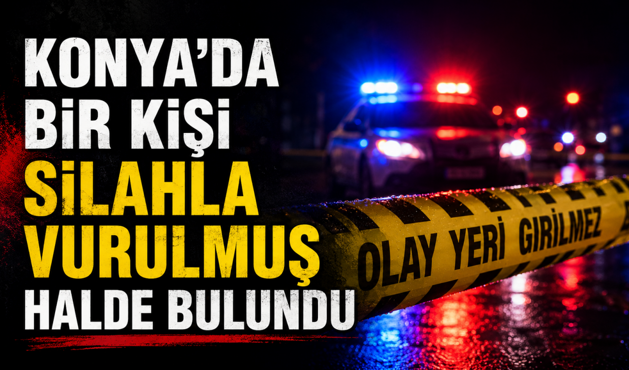 Konya'da bir kişi silahla vurulmuş halde bulundu