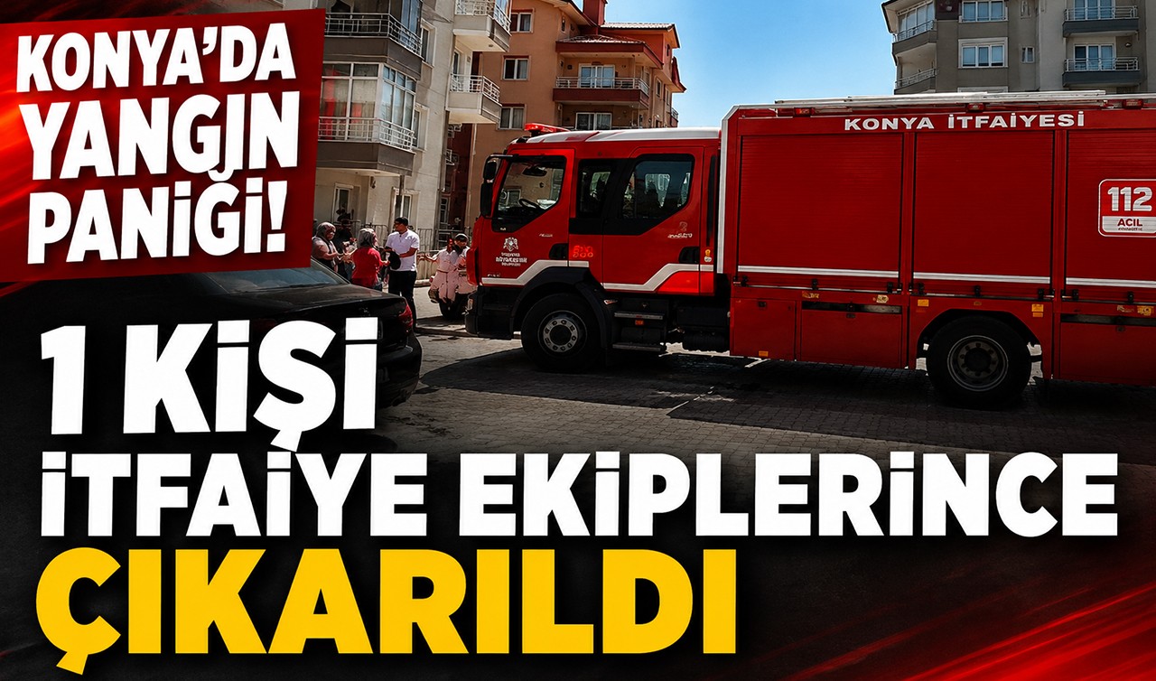 Konya'da yangın paniği! 1 kişi itfaiye ekiplerince çıkarıldı