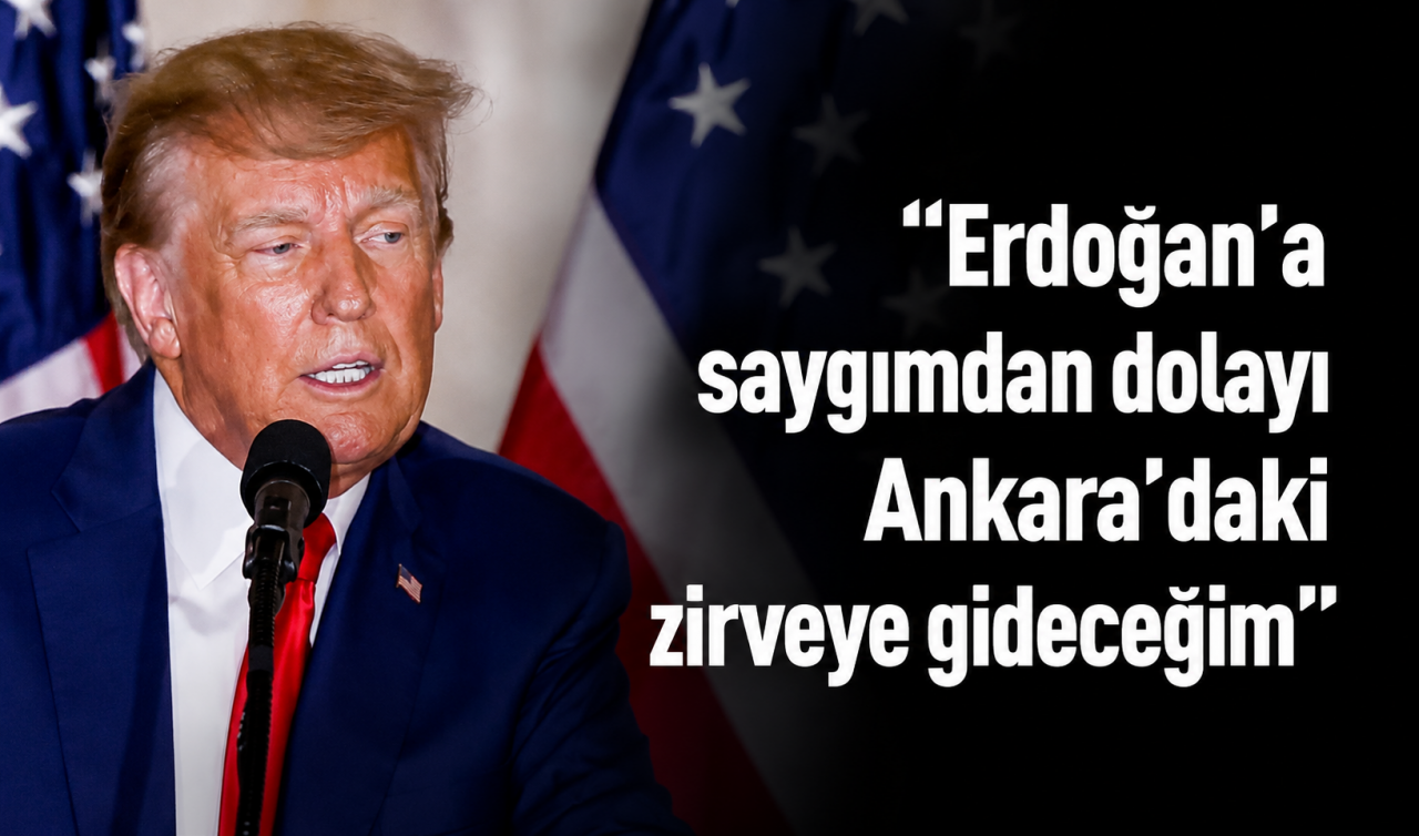 Trump: Erdoğan'a saygımdan dolayı Ankara'daki zirveye gideceğim