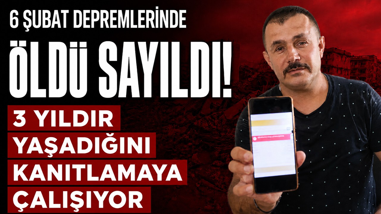 6 Şubat depremlerinde öldü sayıldı! 3 yıldır yaşadığını kanıtlamaya çalışıyor