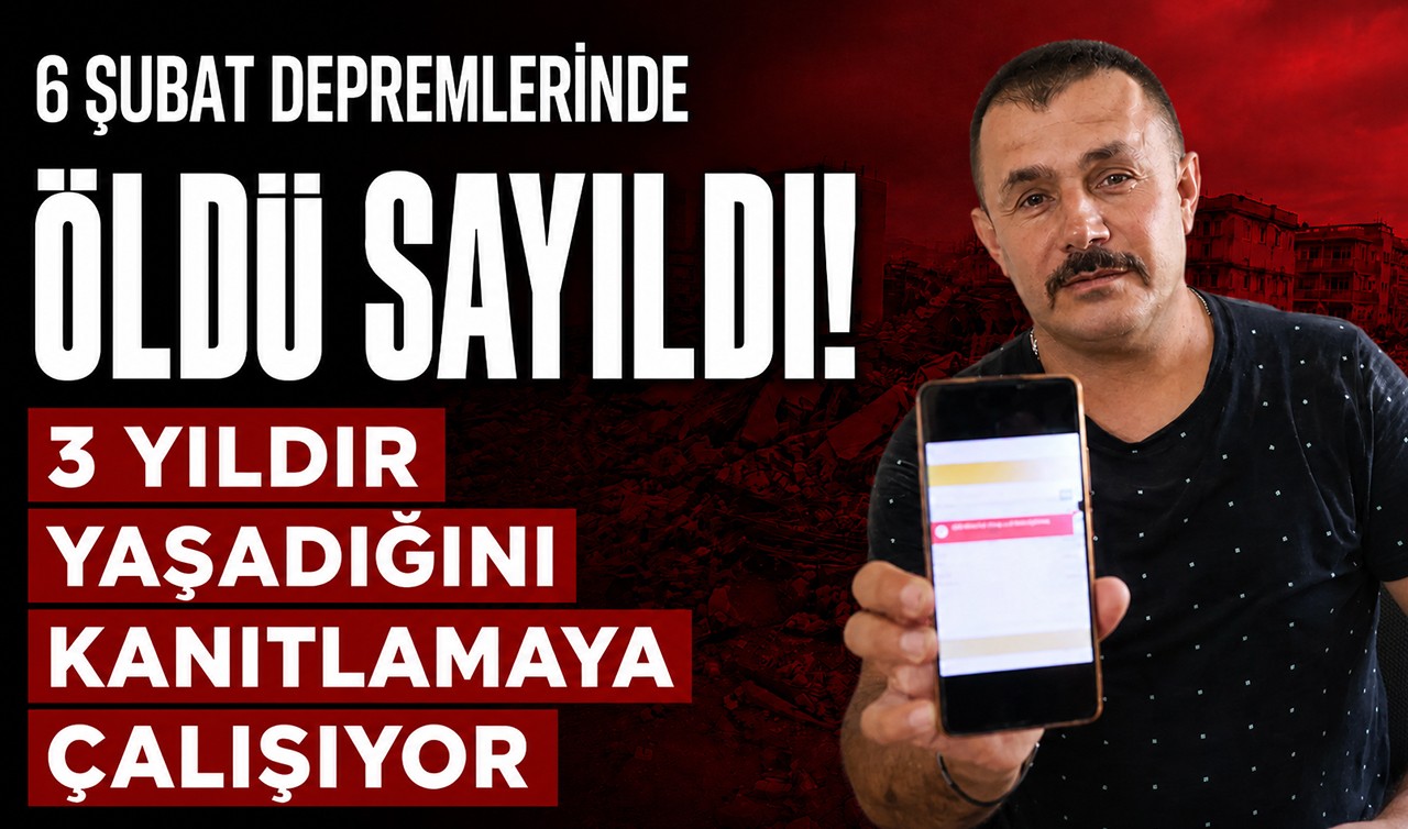 6 Şubat depremlerinde öldü sayıldı! 3 yıldır yaşadığını kanıtlamaya çalışıyor