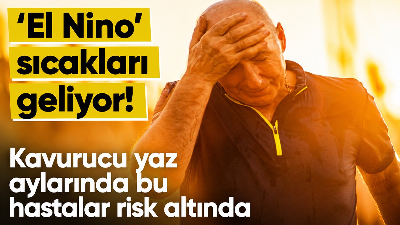 'El Nino' sıcakları geliyor! Kavurucu yaz aylarında bu hastalar risk altında