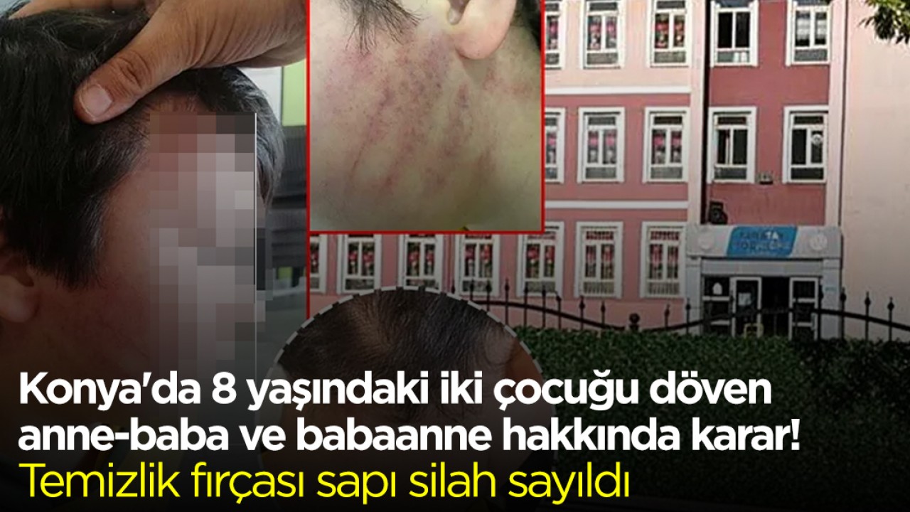 Konya'da 8 yaşındaki iki çocuğu döven anne-baba ve babaanne hakkında karar! Temizlik fırçası sapı silah sayıldı