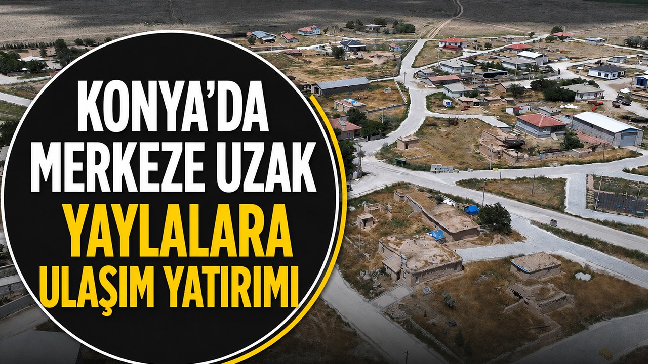 Konya’da merkeze uzak yaylalara ulaşım yatırımı