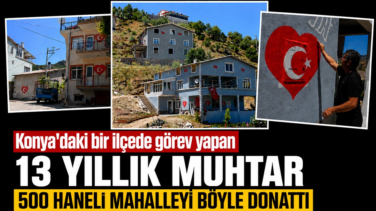 Konya'daki bir ilçede görev yapan 13 yıllık muhtar, 500 haneli mahalleyi böyle donattı