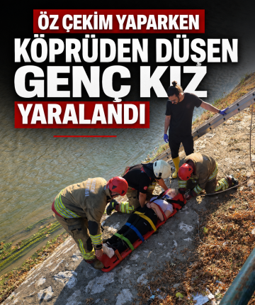 Öz çekim yaparken köprüden düşen genç kız yaralandı