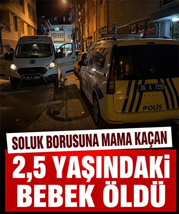 Soluk borusuna mama kaçan 2,5 yaşındaki bebek öldü