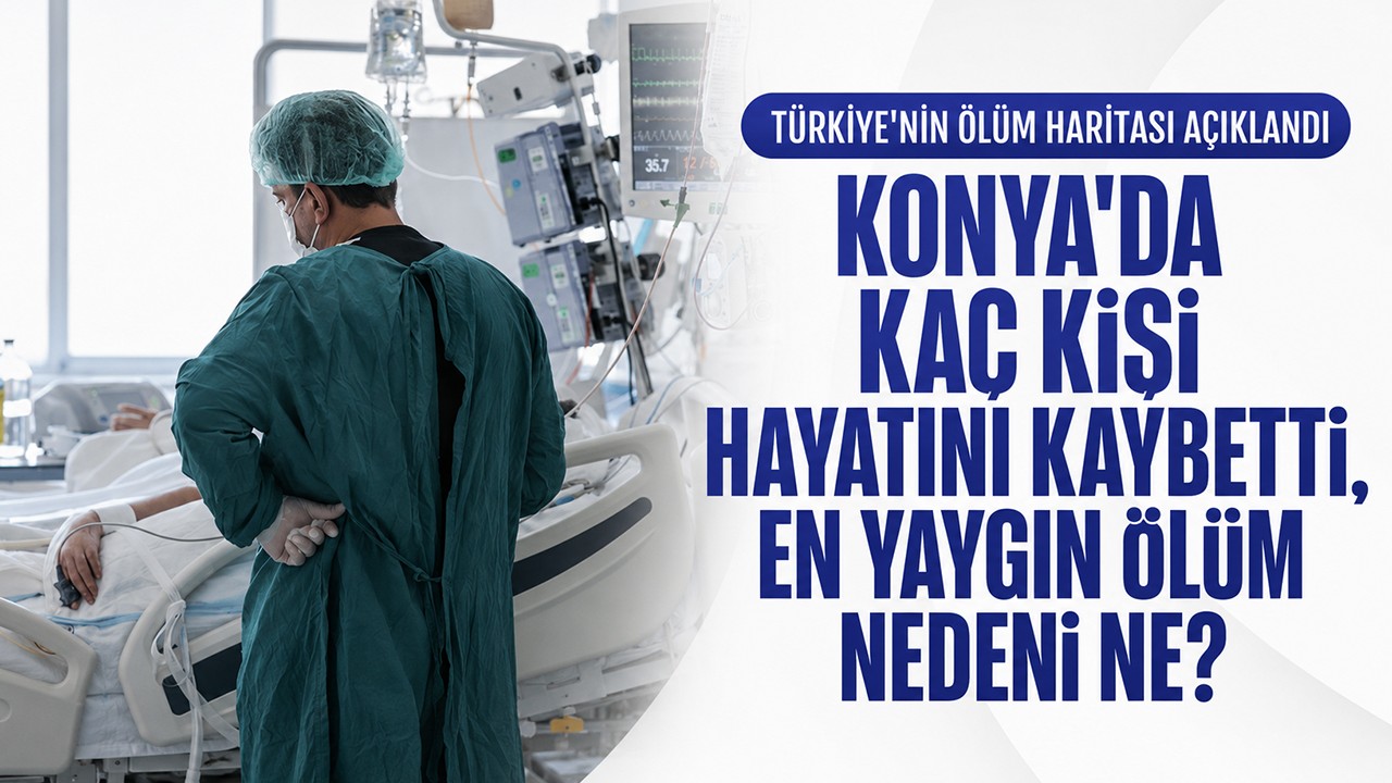 Türkiye’nin ölüm haritası açıklandı! Konya’da kaç kişi hayatını kaybetti, en yaygın ölüm nedeni ne?