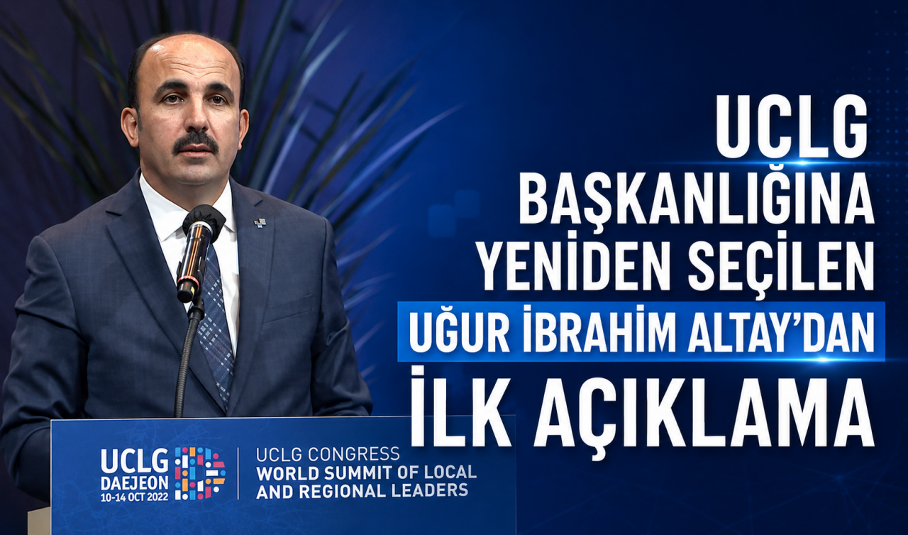UCLG Başkanlığına yeniden seçilen Uğur İbrahim Altay’dan ilk açıklama