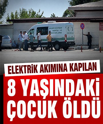Elektrik akımına kapılan 8 yaşındaki çocuk öldü