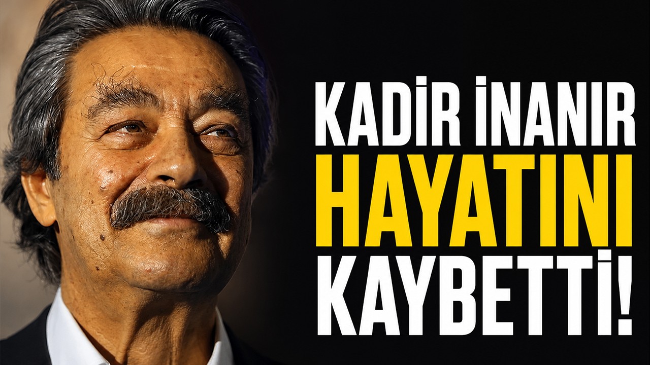 Kadir İnanır hayatını kaybetti!
