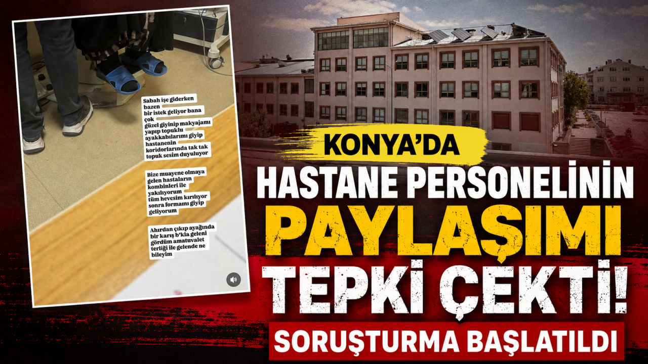 Konya’da hastane personelinin paylaşımı tepki çekti! Soruşturma başlatıldı