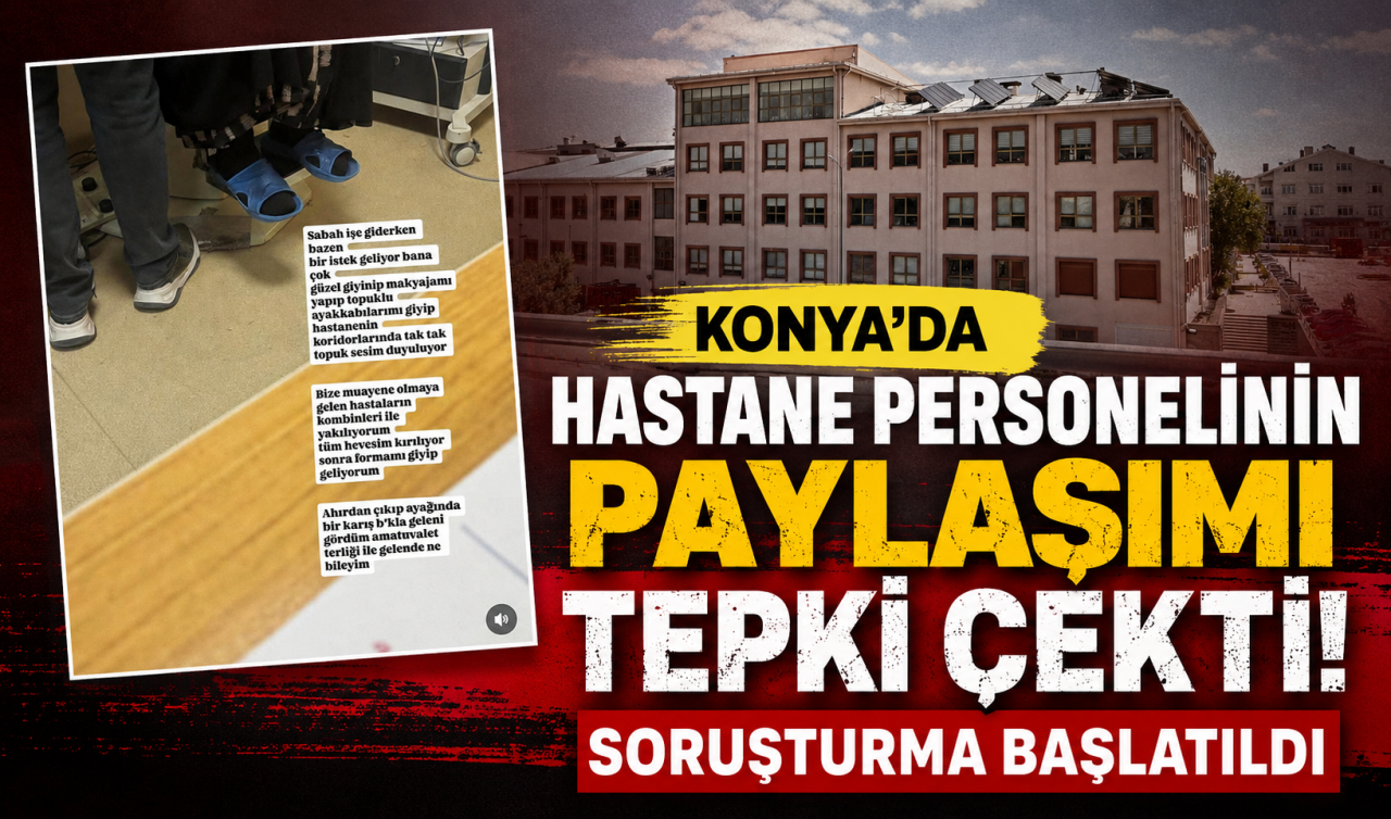 Konya’da hastane personelinin paylaşımı tepki çekti! Soruşturma başlatıldı