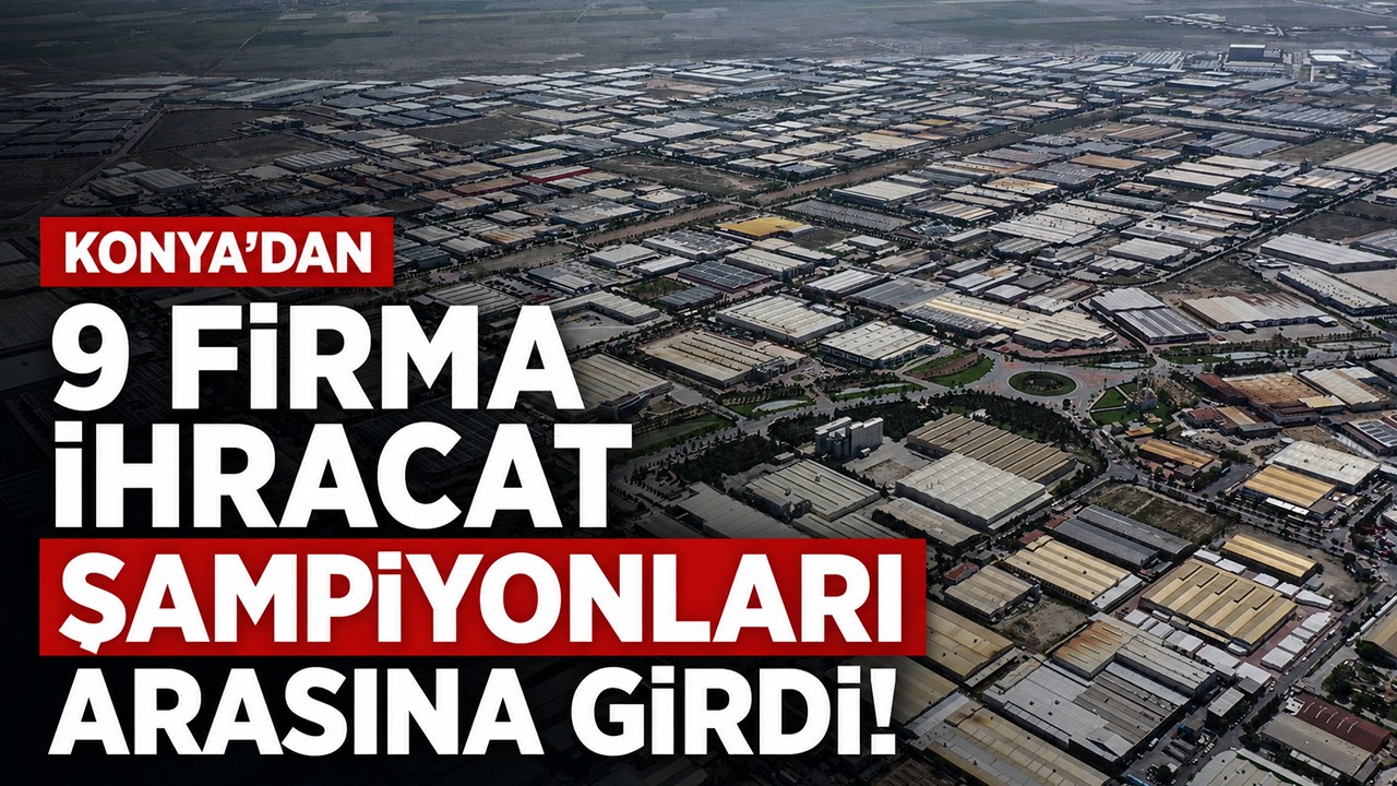 Konya’dan 9 firma ihracat şampiyonları arasına girdi!