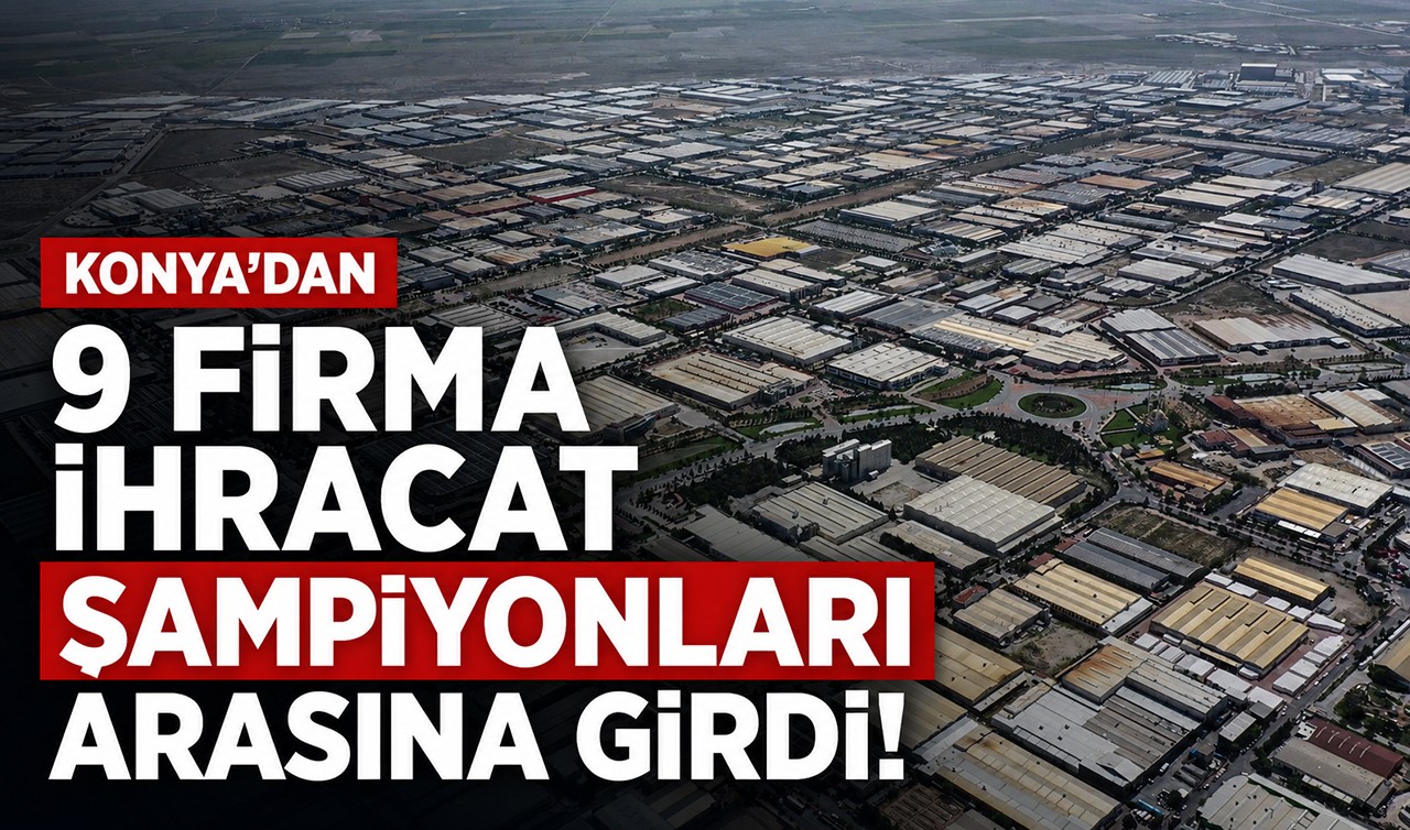 Konya’dan 9 firma ihracat şampiyonları arasına girdi!