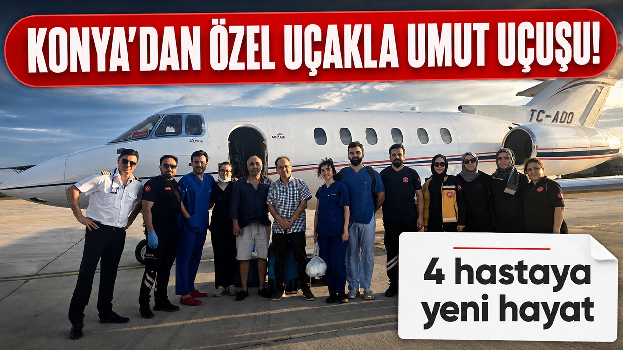 Konya'dan özel uçakla umut uçuşu! 4 hastaya yeni hayat