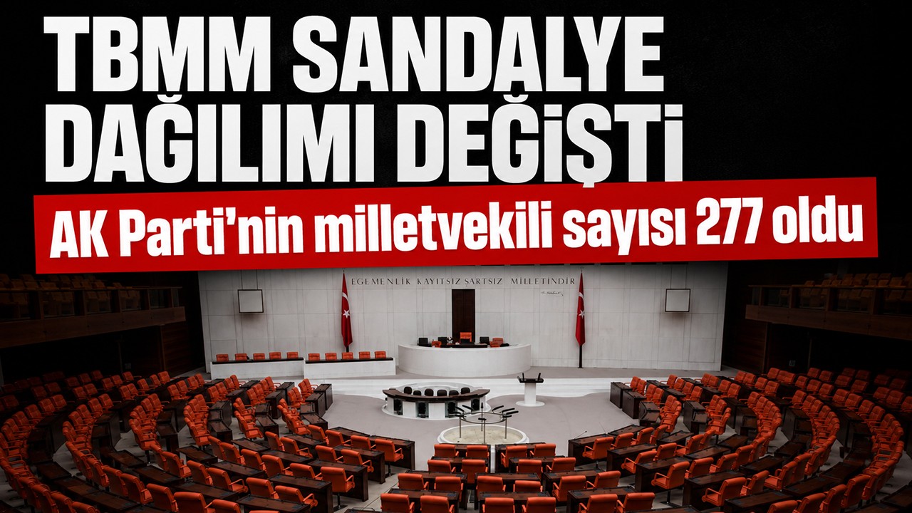TBMM sandalye dağılımı değişti: AK Parti'nin milletvekili sayısı 277 oldu
