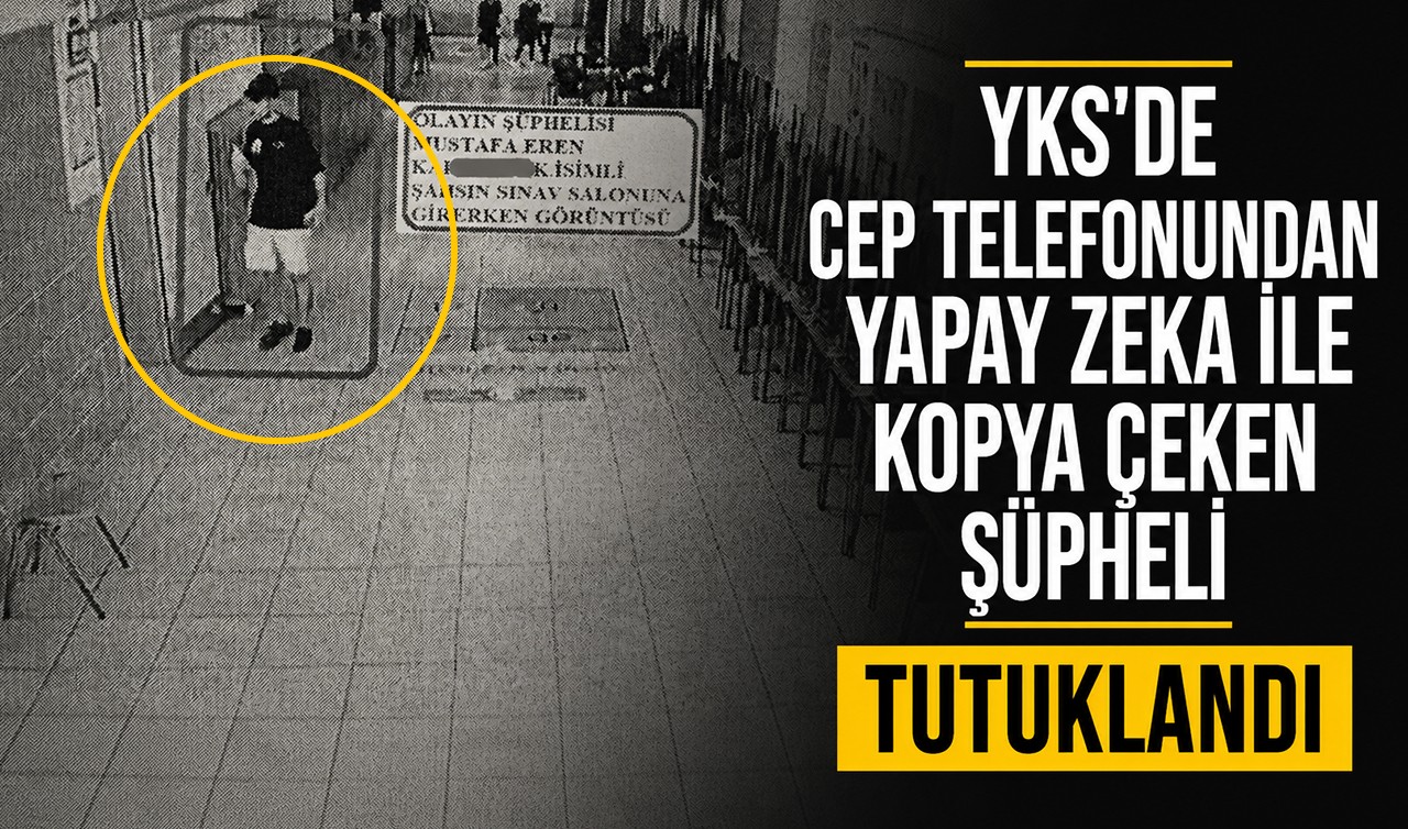 YKS'de cep telefonundan yapay zekayla kopya çeken şüpheli tutuklandı