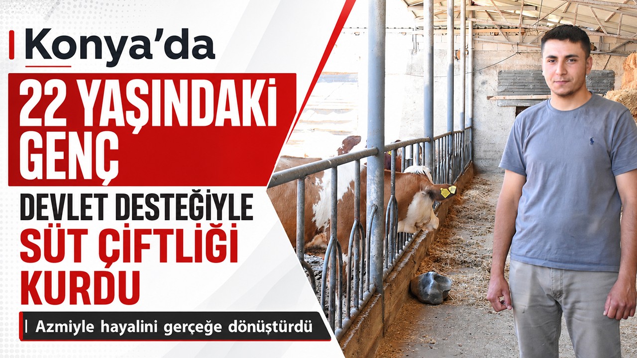 Konya’da 22 yaşındaki genç, devlet desteğiyle süt çiftliği kurdu