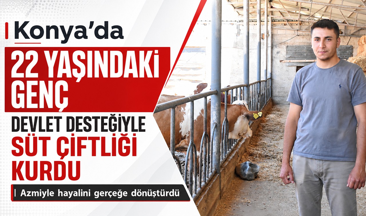 Konya’da 22 yaşındaki genç, devlet desteğiyle süt çiftliği kurdu