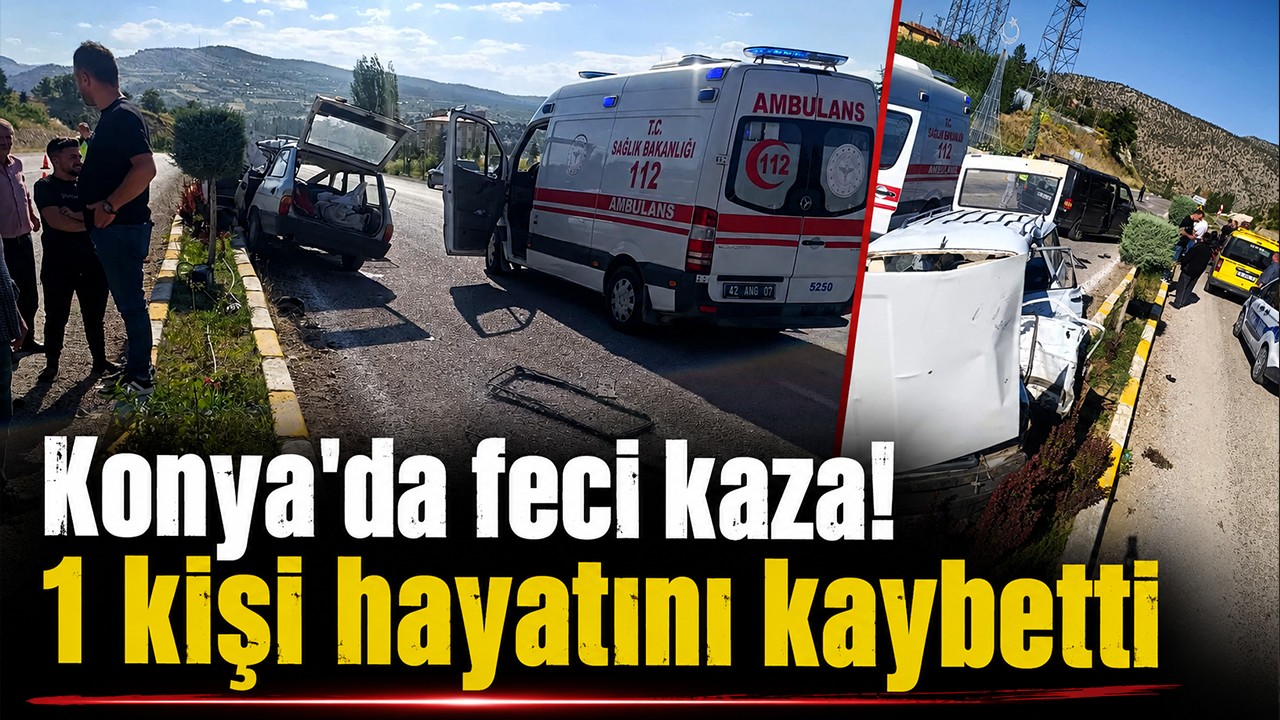 Konya'da feci kaza! 1 kişi hayatını kaybetti