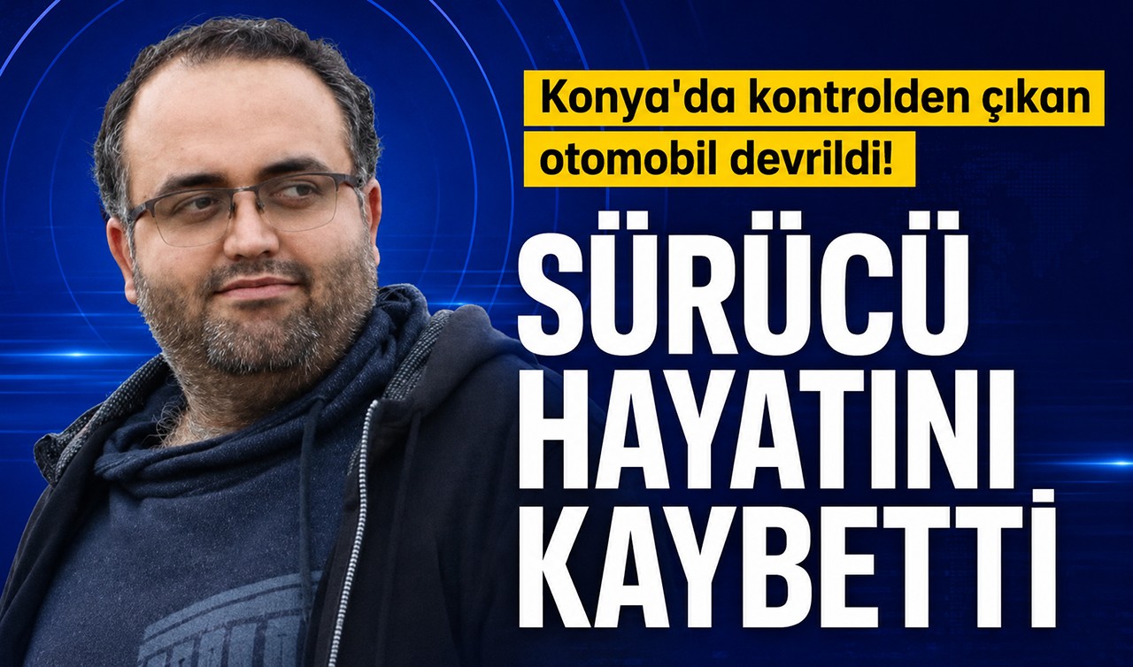 Konya'da kontrolden çıkan otomobil devrildi! Sürücü hayatını kaybetti